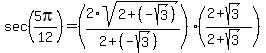 sec%285pi%2F12%29+=+%282%2Asqrt%282+%2B+%28-sqrt%283%29%29%29%2F%282+%2B+%28-sqrt%283%29%29%29%29%28%282%2Bsqrt%283%29%29%2F%282%2Bsqrt%283%29%29%29
