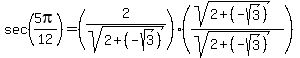 sec%285pi%2F12%29+=+%282%2Fsqrt%282+%2B+%28-sqrt%283%29%29%29%29%28%28sqrt%282+%2B+%28-sqrt%283%29%29%29%29%2F%28sqrt%282+%2B+%28-sqrt%283%29%29%29%29%29