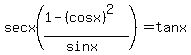 sec+x%28%281-%28cos+x%29%5E2%29%2F%28sin+x%29%29+=+tan+x+