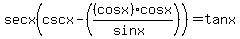 sec+x%28csc+x+-+%28%28cos+x%29%2F%28sin+x%29+%2A+cos+x%29%29+=+tan+x+
