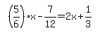simplify_cartoon%28+%285%2F6%29%2Ax-7%2F12=2x%2B1%2F3+%29
