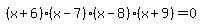simplify_cartoon%28+%28x%2B6%29%2A%28x-7%29%2A%28x-8%29%2A%28x%2B9%29=0+%29
