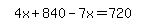 simplify_cartoon%28+4x%2B840-7x=720+%29