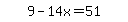 simplify_cartoon%28+9-14x=51+%29