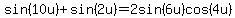 sin%2810u%29%2Bsin%282u%29=2sin%286u%29cos%284u%29