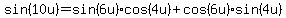 sin%2810u%29=sin%286u%29cos%284u%29%2Bcos%286u%29sin%284u%29