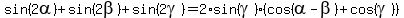 sin%282alpha%29+%2B+sin%282beta%29+%2B+sin%282gamma%29+=+2%2Asin%28gamma%29%2A+%28+cos%28alpha-beta%29+%2B+cos%28gamma%29+%29+