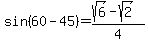 sin(60-45)=(sqrt(6)-sqrt(2))/4