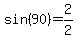 sin%2890%29+=+2+%2F+2