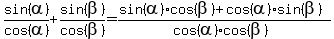 sin%28alpha%29%2Fcos%28alpha%29+%2B+sin%28beta%29%2Fcos%28beta%29+=+%28sin%28alpha%29%2Acos%28beta%29%2Bcos%28alpha%29%2Asin%28beta%29%29%2F%28cos%28alpha%29%2Acos%28beta%29%29