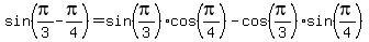 sin%28pi%2F3-pi%2F4%29=sin%28pi%2F3%29cos%28pi%2F4%29-cos%28pi%2F3%29sin%28pi%2F4%29