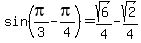 sin%28pi%2F3-pi%2F4%29=sqrt%286%29%2F4-sqrt%282%29%2F4