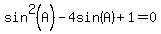 sin%5E2%28A%29-4sin%28A%29%2B1=0