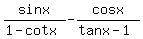 sin+x%2F%281-cot+x%29+-+cos+x%2F%28tan+x-1%29