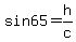 sin65=h/c