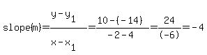 slope+%28m%29=%28y-y%5B1%5D%29%2F%28x-x%5B1%5D%29=%2810-%28-14%29%29%2F%28-2-4%29=24%2F-6=-4