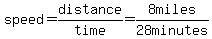 speed=distance%2Ftime=8+miles%2F28+minutes