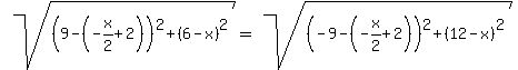 sqrt%28%289-%28-x%2F2%2B2%29%29%5E2+%2B+%286-x%29%5E2+%29+=+sqrt%28%28-9-%28-x%2F2%2B2%29%29%5E2+%2B+%2812-x%29%5E2%29