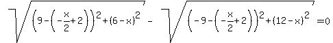 sqrt%28%289-%28-x%2F2%2B2%29%29%5E2+%2B+%286-x%29%5E2+%29+-+sqrt%28%28-9-%28-x%2F2%2B2%29%29%5E2+%2B+%2812-x%29%5E2%29+=+0