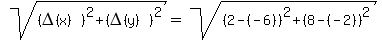 sqrt%28%28DELTA%28x%29%29%5E2%2B%28DELTA%28y%29%29%5E2%29=sqrt%28%282-%28-6%29%29%5E2%2B%288-%28-2%29%29%5E2%29