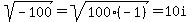 sqrt(-100)=sqrt(100(-1))=10i