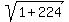 sqrt(1+224)