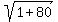 sqrt(1+80)