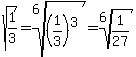 sqrt(1/3) = root(6,(1/3)^3) = root(6,1/27)