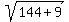 sqrt(144 + 9)