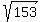 sqrt(153)