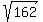 sqrt(162)