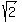 sqrt(2)