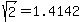 sqrt(2) = 1.4142