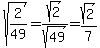 sqrt%282%2F49%29+=+sqrt%282%29%2Fsqrt%2849%29+=+sqrt%282%29%2F7+