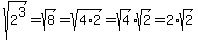 sqrt%282%5E3%29=sqrt%288%29=sqrt%284%2A2%29=sqrt%284%29%2Asqrt%282%29=2%2Asqrt%282%29