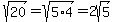 sqrt%2820%29=sqrt%285%2A4%29=2sqrt%285%29