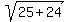 sqrt%2825%2B24%29