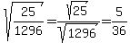sqrt%2825%2F1296%29=sqrt%2825%29%2Fsqrt%281296%29=5%2F36