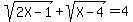 sqrt%282X-1%29%2Bsqrt%28X-4%29=4