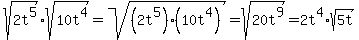 sqrt(2t^5)*sqrt(10t^4)=sqrt((2t^5)(10t^4))=sqrt(20t^9)=2t^4*sqrt(5t)