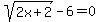 sqrt%282x%2B2%29-6=0