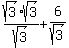 sqrt%283%29%2Asqrt%283%29%2Fsqrt%283%29%2B6%2Fsqrt%283%29
