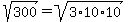 sqrt%28300%29=sqrt%283%2A10%2A10%29