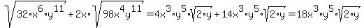 sqrt(32*x^6*y^11)+2x*sqrt(98x^4y^11)=4x^3*y^5*sqrt(2*y)+14x^3*y^5*sqrt(2*y)<BR>
=18x^3*y^5*sqrt(2*y)