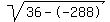 sqrt(36--288)