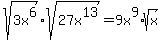 sqrt(3x^6)* sqrt(27x^13)=9x^9*sqrt(x)