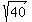 sqrt(40)