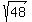 sqrt(48)