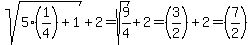 sqrt%285%281%2F4%29%2B1%29%2B2=sqrt%289%2F4%29%2B2=%283%2F2%29%2B2=%287%2F2%29