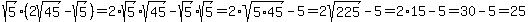 sqrt%285%29%282sqrt%2845%29-sqrt%285%29%29=2%2Asqrt%285%29%2Asqrt%2845%29-sqrt%285%29%2Asqrt%285%29=2%2Asqrt%285%2A45%29-5=2sqrt%28225%29-5=2%2A15-5=30-5=25